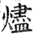 燼(印刷字体·明·洪武正韵)